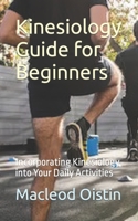Kinesiology Guide for Beginners: Incorporating Kinesiology into Your Daily Activities B0CMXF1842 Book Cover