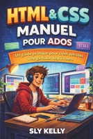 HTML et CSS MANUEL POUR ADOS: Guide Pratique Pour Créer Des Sites Web Sympas À Partir De Zéro (French Edition) B0GXPKS952 Book Cover