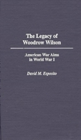 The Legacy of Woodrow Wilson: American War Aims in World War I 0275954935 Book Cover