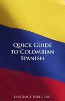 Quick Guide to Colombian Spanish (Spanish Vocabulary Quick Guides) 0983840555 Book Cover