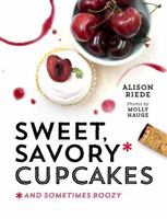 Sweet, Savory, and Sometimes Boozy Cupcakes 1581572972 Book Cover