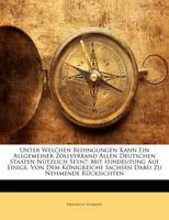 Unter Welchen Bedingungen Kann Ein Allgemeiner Zollverband Allen Deutschen Staaten Nutzlich Seyn?: Mit Hindeutung Auf Einige, Von Dem Konigreiche Sachsen Dabei Zu Nehmende Rucksichten 0274063638 Book Cover