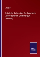 Historische Notizen über den Zustand der Landwirtschaft im Großherzogtum Luxemburg. - Primary Source Edition 3375071787 Book Cover