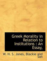 Greek morality in relation to institutions : an essay / by W.H.S. Jones 1162956305 Book Cover