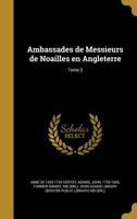 Ambassades de Messieurs de Noailles en Angleterre; Tome 3 1360196137 Book Cover