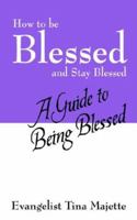 How to Be Blessed and Stay Blessed: A Guide to Being Blessed 1598002457 Book Cover
