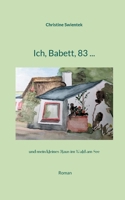 Ich, Babett, 83 ...: und mein kleines Haus im Wald am See (German Edition) 3759749178 Book Cover
