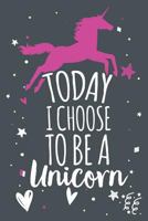 Today I Choose To Be A Unicorn: Unicorn Notebook Gift 1793396639 Book Cover