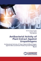 Antibacterial Activity of Plant Extract Against Uropathogens: Antibacterial Activity of Clove, Neem & Black Pepper against Beta Lactamase Producing Gram Negative Bacilli 6203410543 Book Cover