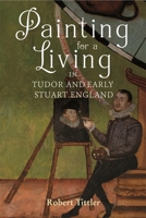 Painting for a Living in Tudor and Early Stuart England 1783276630 Book Cover