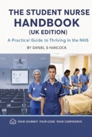 The Student Nurse Handbook (UK Edition): Placement Survival Guide, Clinical Best Practice, and Essential Tips for Thriving in the NHS B0GHYJXJWY Book Cover