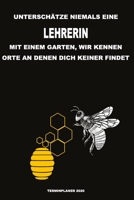 Unterschätze niemals eine Lehrerin mit einem Garten, wir kennen Orte an denen dich keiner findet - Terminplaner 2020: Organisator für Beruf, Hobby und ... zum Planen und Organisieren (German Edition) 1671023803 Book Cover