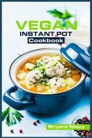 Vegan Instant Pot Cookbook: Recipes for Quick and Easy Vegan Meals Made with Plants 398653816X Book Cover
