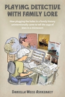 Playing Detective with Family Lore: How plugging the holes in a family history unintentionally came to tell the saga of Jews in a microcosm 9657041163 Book Cover