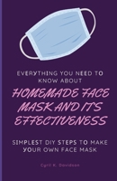 Homemade Face Mask: Evеrуthіng you nееd tо know about HOMEMADE FACE MASK AND IT'S EFFECTIVENESS Sіmрlеѕt DIY ѕtерѕ tо make уоur own Face Mask B08CMYCFZ9 Book Cover