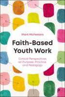 Faith-Based Youth Work : Critical Perspectives on Purpose, Practice, and Pedagogy 1447377508 Book Cover