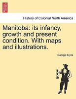 Manitoba: Its Infancy, Growth, And Present Condition 1017759693 Book Cover