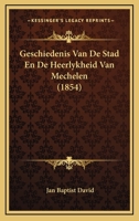 Geschiedenis Van De Stad En De Heerlykheid Van Mechelen (1854) 1167712455 Book Cover