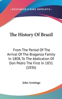 The history of Brazil, from the period of the arrival of the Braganza family in 1808, to the abdication of Don Pedro the First in 1831: compiled from ... to Southey's history of that country 1014454948 Book Cover