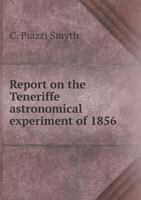 Report On the Teneriffe Astronomical Experiment of 1856 1248912977 Book Cover