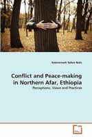 Conflict and Peace-making in Northern Afar, Ethiopia: Perceptions, Views and Practices 363928500X Book Cover