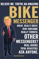 Funny Trump Journal - Believe Me. You're An Amazing Bike Messenger Great, Really Great. Very Awesome. Really Terrific. Other Messengers? Total ... Trump Gag Gift Better Than A Card Notebook 1699879478 Book Cover