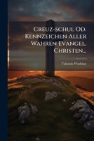 Creuz-schul Od. Kennzeichen Aller Wahren Evangel. Christen... 1247916944 Book Cover