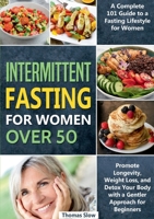 Intermittent Fasting for Women Over 50: A Complete 101 Guide to a Fasting Lifestyle for Women Promote Longevity, Weight Loss, and Detox Your Body with 3755794535 Book Cover