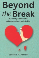 Beyond the Break: a 30 day devotional and divorce survival guide to help you navigate the process with integrity B0DXKJMSN2 Book Cover