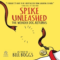 Spike Unleashed: The Wonder Dog Returns: As Told to Bill Boggs B0CW55FGDF Book Cover