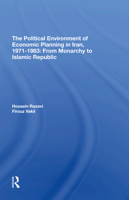 The Political Environment of Economic Planning in Iran, 19711983: From Monarchy to Islamic Republic 0367294990 Book Cover