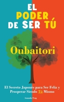 El Poder de Ser Tú: Oubaitori. El Secreto Japonés para ser Feliz y Prosperar siendo Tú. Libro de desarrollo personal. 9189876202 Book Cover