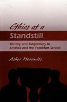 Ethics at a Standstill: History and Subjectivity in Levinas and the Frankfurt School 0820704075 Book Cover