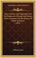 Notes Critical and Explanatory on the Prophecies of Jonah and Hosea: With a Summary of the History of Judah and Israel During the Period When the Prophecies of Hosea Were Delivered (Classic Reprint) 1010280236 Book Cover