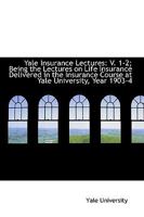 Yale Insurance Lectures: V. 1-2; Being the Lectures on Life Insurance Delivered in the Insurance Cou 046973177X Book Cover