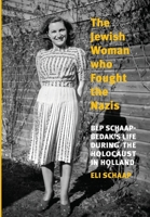 The Jewish Woman Who Fought the Nazis: Bep Schaap-Bedak's life during the Holocaust in Holland (Holocaust Survivor True Stories) 9493418480 Book Cover