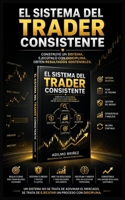 El Sistema del Trader Consistente: Cómo construir, validar y ejecutar un plan de trading rentable paso a paso (Spanish Edition) B0GTVG4GXD Book Cover