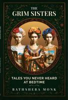 THE GRIM SISTERS: TALES YOU NEVER HEARD AT BEDTIME B0FJF5NLK4 Book Cover