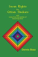 Seven Rights for Citizen Slackers: With Notes from the Battles of Good King Boaz 1483457680 Book Cover