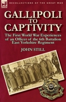 Gallipoli to Captivity: The First World War Experiences of an Officer of the 6th Battalion East Yorkshire Regiment 0857066889 Book Cover