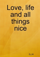 Love, life and all things nice 147093700X Book Cover
