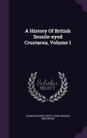 A History of the British Sessile-eyed Crustacea; Volume 1 1175192953 Book Cover