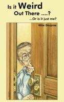 Is It Weird Out There ...?: ..Or Is It Just Me? 1425969755 Book Cover