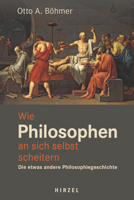 Wie Philosophen an Sich Selbst Scheitern.: Die Etwas Andere Philosophiegeschichte 3777629596 Book Cover