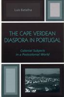 The Cape Verdean Diaspora in Portugal: Colonial Subjects in a Postcolonial World 0739107976 Book Cover