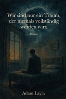 Wir sind nur ein Traum, der niemals vollendet sein wird (Die Spur des Abwesenden) (German Edition) B0GNQ9LZY6 Book Cover