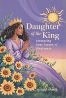 Daughter of the King: Embracing Your Season of Singleness B0FNDJB6QJ Book Cover
