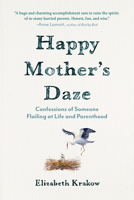 Happy Mother's Daze: Confessions of Someone Flailing at Life and Parenthood B0GRD3WF6P Book Cover