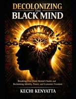 Decolonizing the Black Mind: Breaking Free from Mental Chains and Reclaiming Identity, Power, and Economic Freedom B0GTRRKQRP Book Cover