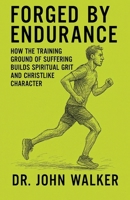 Forged By Endurance: How the training ground of suffering builds spiritual grit and Christlike character B0GGH6995G Book Cover